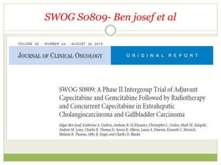 SWOG S0809- Ben josef et al
 