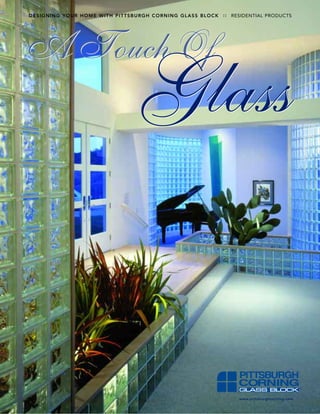 DESIGNING YOUR HOME WITH PITTSBURGH CORNING GLASS BLOCK   ::   RESIDENTIAL PRODUCTS




A TouchOf
                            Glass


                                                                 www.pittsburghcorning.com
 