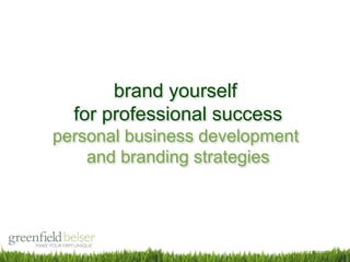 MAKE YOUR FIRM UNIQUE
brand yourself
for professional success
personal business development
and branding strategies
 