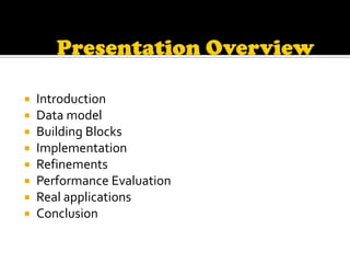    Introduction
   Data model
   Building Blocks
   Implementation
   Refinements
   Performance Evaluation
   Real applications
   Conclusion
 