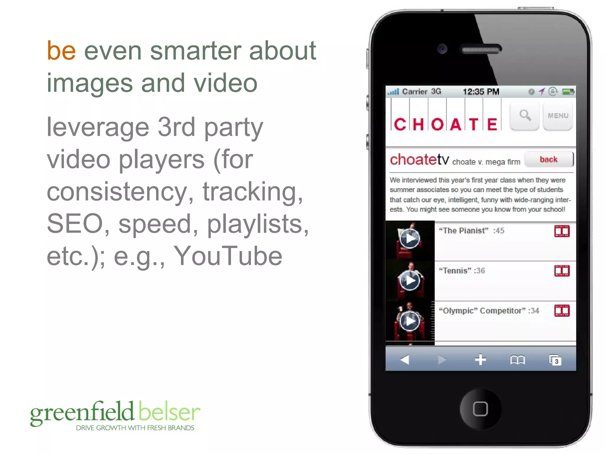 be even smarter about 
images and video 
leverage 3rd party 
video players (for 
consistency, tracking, 
SEO, speed, playlists, 
etc.); e.g., YouTube 
 