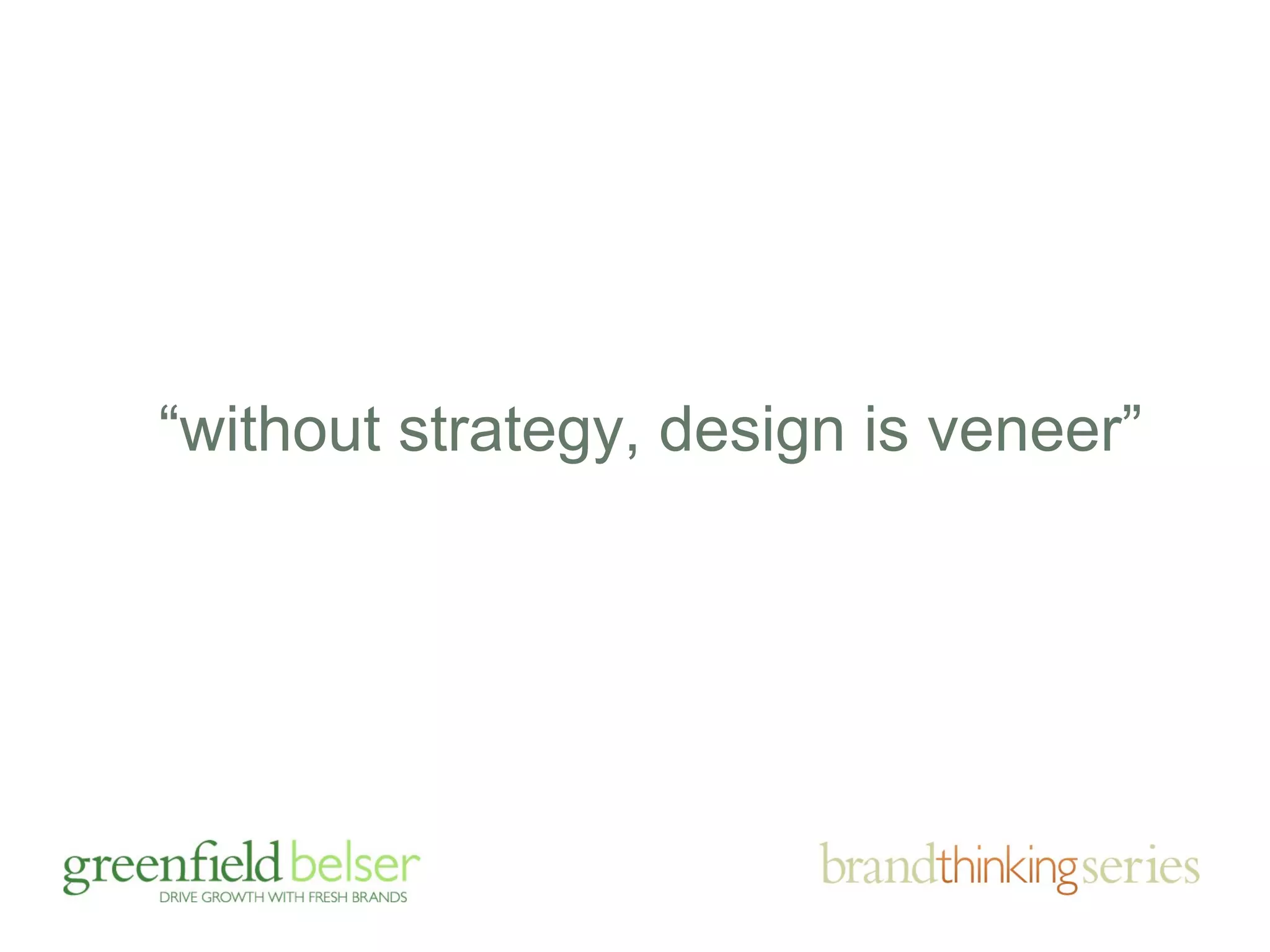 “without strategy, design is veneer” 
 