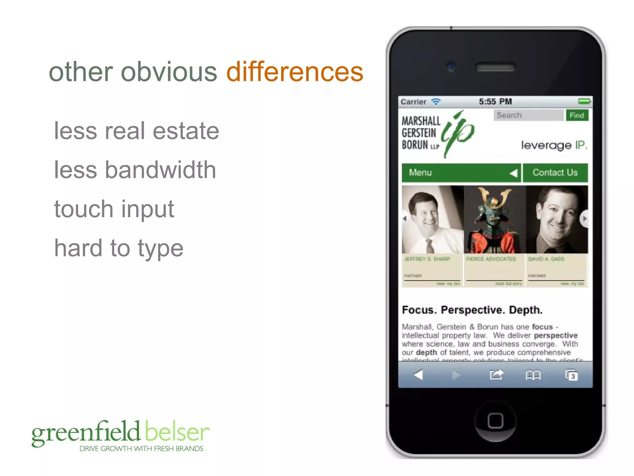 other obvious differences 
less real estate 
less bandwidth 
touch input 
hard to type 
 