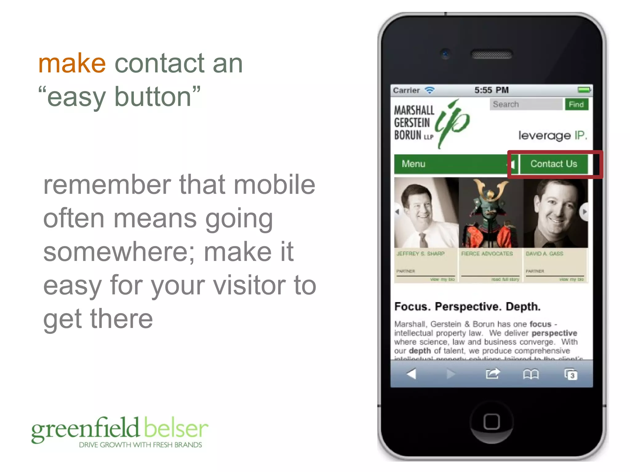 make contact an 
“easy button” 
remember that mobile 
often means going 
somewhere; make it 
easy for your visitor to 
get there 
 