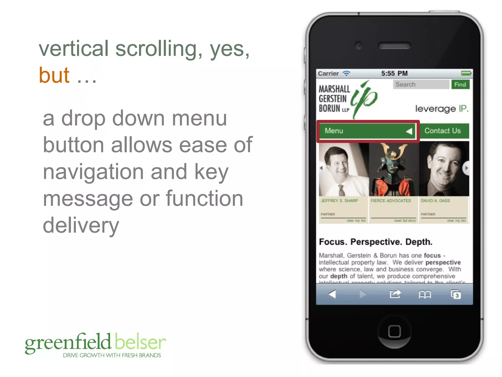 vertical scrolling, yes, 
but … 
a drop down menu 
button allows ease of 
navigation and key 
message or function 
delivery 
 