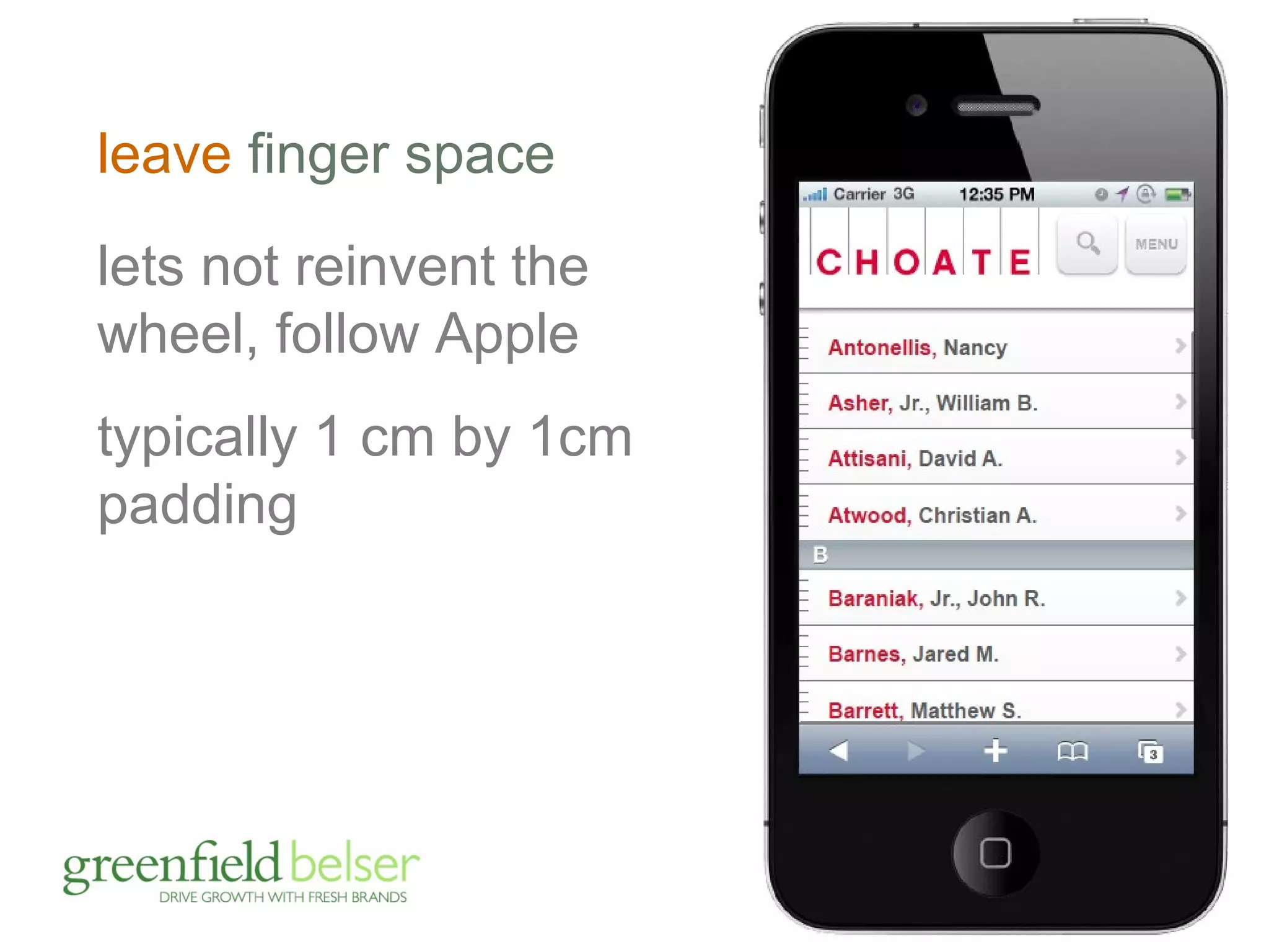 leave finger space 
lets not reinvent the 
wheel, follow Apple 
typically 1 cm by 1cm 
padding 
 