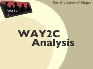 For the Love of Shape WAY2C WAY2C  Analysis 