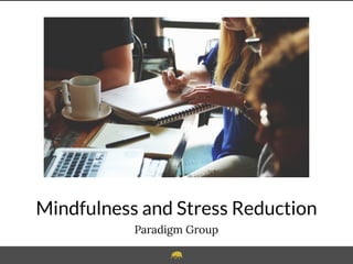 Mindfulness and Stress Reduction
Paradigm Group
 