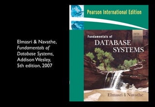 Elmasri & Navathe,
Fundamentals of
Database Systems,
Addison Wesley,
5th edition, 2007
 