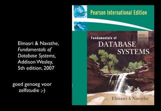 Elmasri & Navathe,
  Fundamentals of
  Database Systems,
  Addison Wesley,
  5th edition, 2007


goed genoeg voor
  zelfstudie ;-)
 