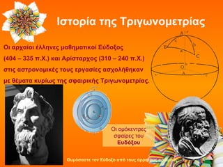 Ιστορία της Τριγωνομετρίας <ul><li>Οι αρχαίοι έλληνες μαθηματικοί Εύδοξος  </li></ul><ul><li>(404 – 335 π.Χ.) και Αρίσταρχ...