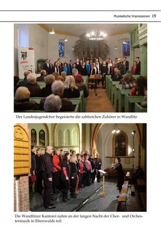 Musikalische Impressionen 19
Der Landesjugendchor begeisterte die zahlreichen Zuhörer in Wandlitz
Die Wandlitzer Kantorei nahm an der langen Nacht der Chor- und Orches-
termusik in Eberswalde teil
 