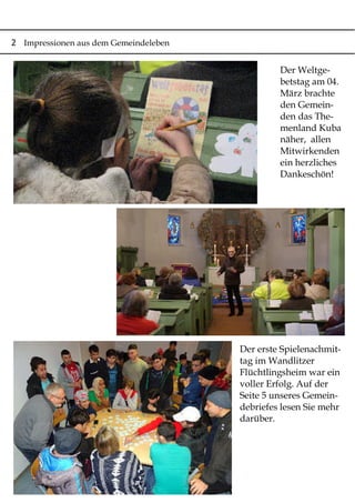 2 Impressionen aus dem Gemeindeleben
Der Weltge-
betstag am 04.
März brachte
den Gemein-
den das The-
menland Kuba
näher, allen
Mitwirkenden
ein herzliches
Dankeschön!
Der erste Spielenachmit-
tag im Wandlitzer
Flüchtlingsheim war ein
voller Erfolg. Auf der
Seite 5 unseres Gemein-
debriefes lesen Sie mehr
darüber.
 
