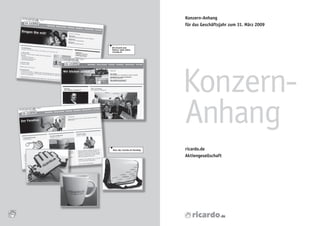 Konzern-Anhang
                                       für das Geschäftsjahr zum 31. März 2009




     E
     Ein Grund zum
     Feiern: zehn Jahre
     ricardo.ch




                                       Konzern-
                                       	
                                       Anhang
                                       ricardo.de
     E




         Neu: der ricardo.ch-Fanshop

                                       Aktiengesellschaft




54
 