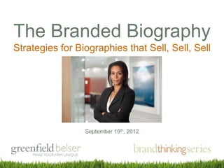 The Branded Biography
Strategies for Biographies that Sell, Sell, Sell




                 September 19th, 2012
 