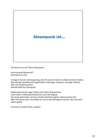 Ich komme nun zum Thema Steampunk. 
Kennt jemand Steampunk? 
Steampunk ist cool. 
Es begann mal als Literaturgattung, eine...