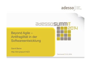 Beyond Agile –
Antifragilität in der
Softwareentwicklung
Gerrit Beine
http://bit.ly/asum1423
 