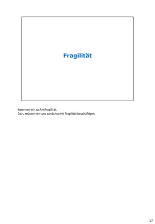 Kommen wir zu Antifragilität.
Dazu müssen wir uns zunächst mit Fragilität beschäftigen.
17
 