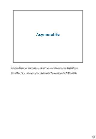 Um diese Fragen zu beantworten, müssen wir uns mit Asymmetrie beschäftigen.
Die richtige Form von Asymmetrie ist eine gute Vorrausetzung für Antifragilität.
34
 