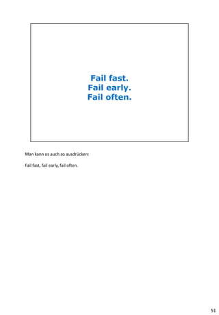 Man kann es auch so ausdrücken:
Fail fast, fail early, fail often.
51
 