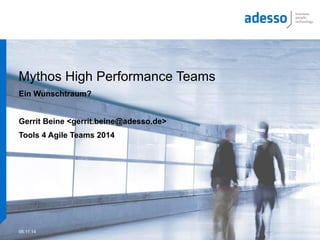 Mythos High Performance Teams 
Ein Wunschtraum? 
Gerrit Beine <gerrit.beine@adesso.de> 
Tools 4 Agile Teams 2014 
06.11.14 
 