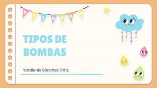 TIPOS DE
BOMBAS
Yardlenis Sánchez Ortiz.
 
