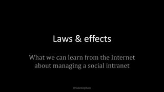 Laws & effects
What we can learn from the Internet
about managing a social intranet
@lukemepham
 