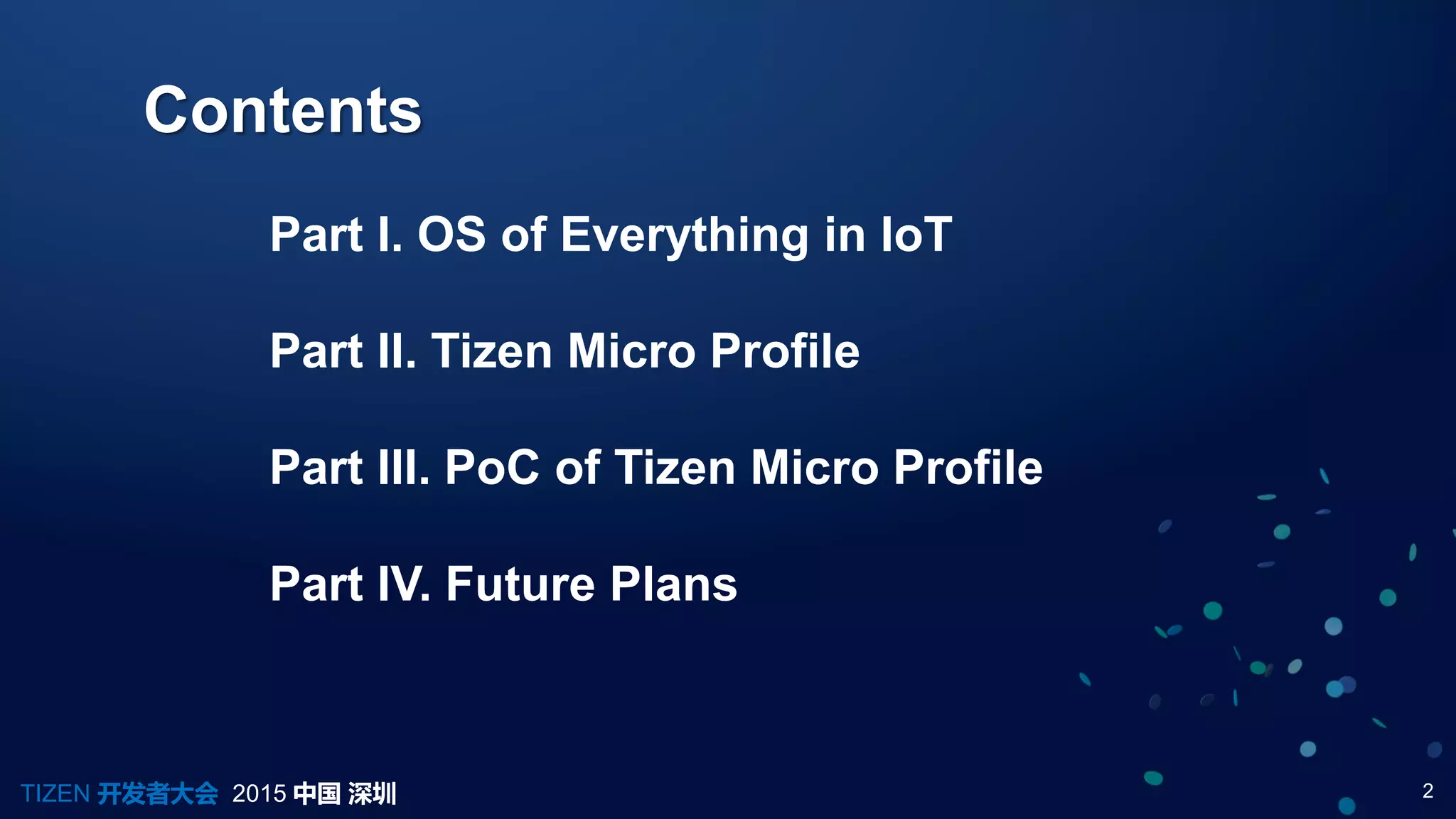 2TIZEN 开发者大会 2015 中国 深圳
Contents
Part I. OS of Everything in IoT
Part II. Tizen Micro Profile
Part III. PoC of Tizen Micro Profile
Part IV. Future Plans
 