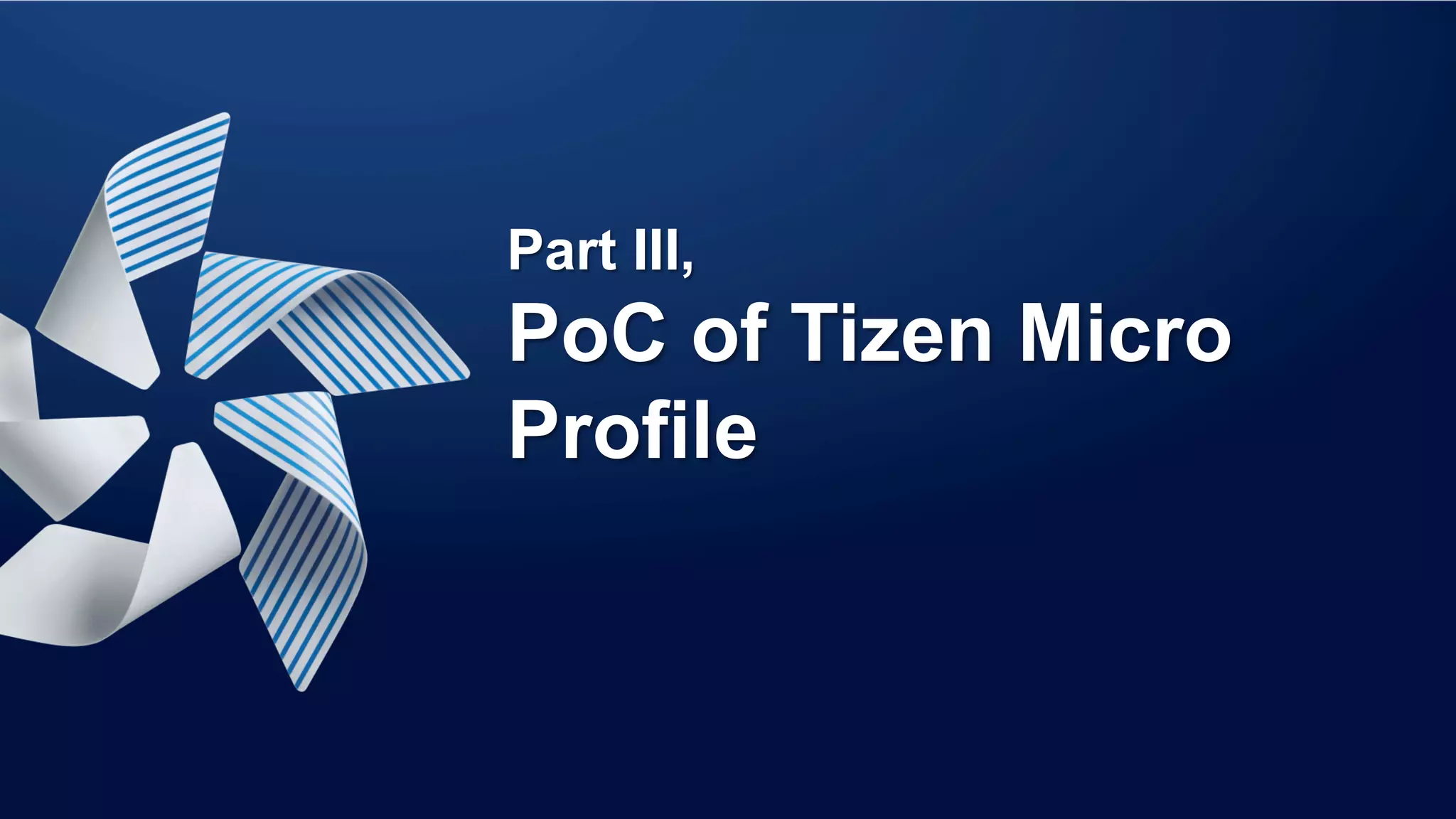 Part III,
PoC of Tizen Micro
Profile
 