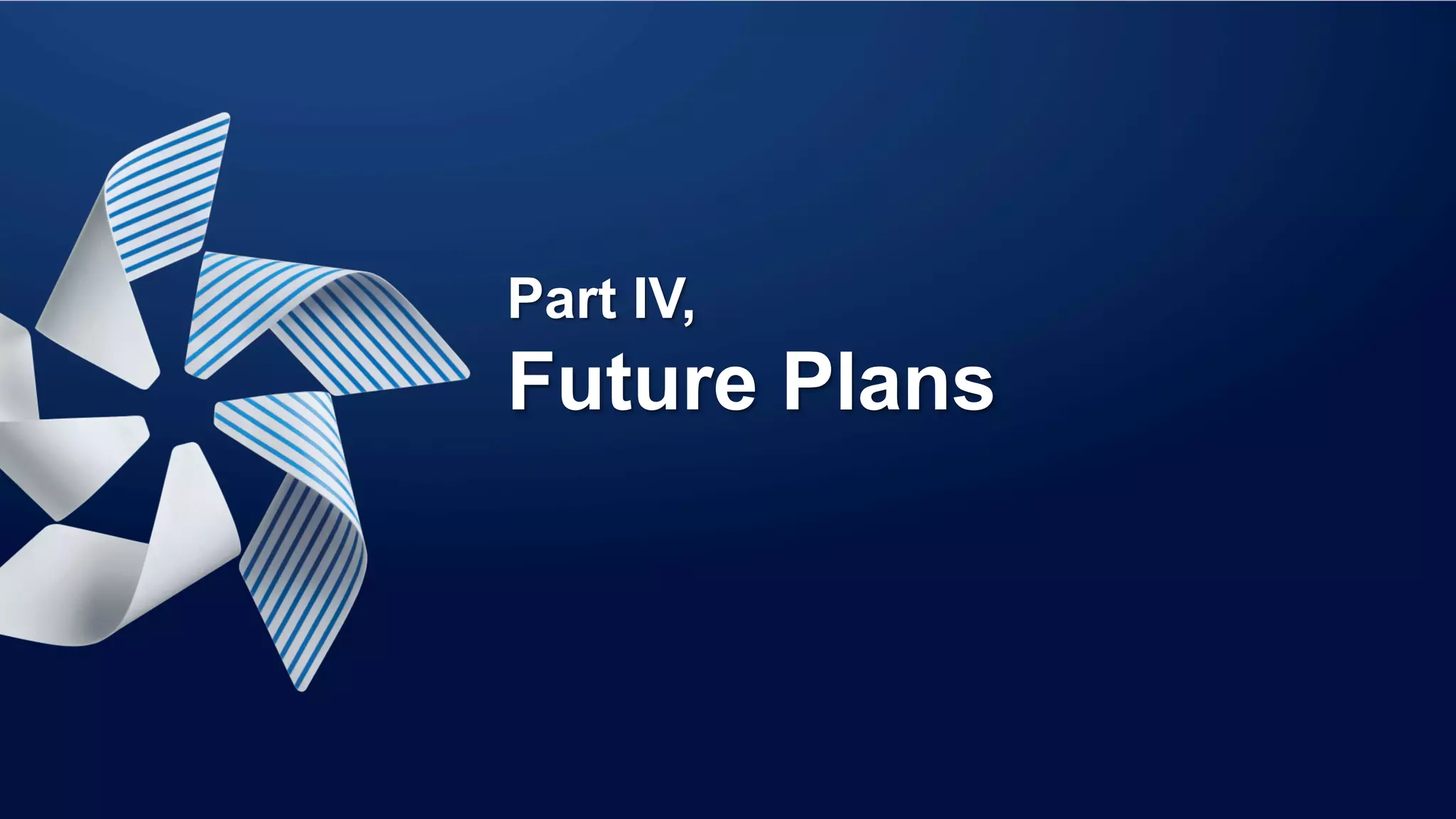 Part IV,
Future Plans
 