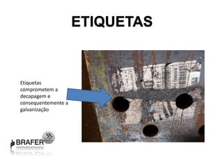 ETIQUETAS



Etiquetas
comprometem a
decapagem e
consequentemente a
galvanização
 