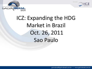 ICZ: Expanding the HDG
     Market in Brazil
      Oct. 26, 2011
       Sao Paulo


                         1
 