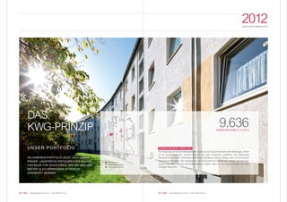 03 KWG | Geschäftsbericht 2012 | Das KWG-Prinzip02 KWG | Geschäftsbericht 2012 | Das KWG-Prinzip
2012GESCHÄFTSBERICHT
9.636EINHEITEN ZUM 31.12.2012
GEMEINSAM MEHR ERREICHEN
Als langfristig orientierter Bestandshalter zielen wir auf die Zufriedenheit aller Beteiligten. Daher
ist es unser Anspruch, unseren Mietern als auch Investoren attraktive und langfristige
Perspektiven zu bieten. Zufriedene Mieter sind die Basis unseres Erfolgs, denn nur sie sichern
nachhaltige Renditen. Die erfolgreiche und kontinuierliche Steigerung unserer Vermietungs-
zahlen und unser starkes Geschäftsergebnis zeigen, dass wir mit diesem Ansatz auf dem
richtigen Weg sind.
Kernbestand
Investitionsbestand
Regionalverwaltung
Hermann-von-Vechelde-Straße,Braunschweig
DAS
KWG-PRINZIP
UNSER PORTFOLIO
AN UNSEREM PORTFOLIO ZEIGT SICH UNSER
PRINZIP: LANGFRISTIG ERFOLGREICHES WACHS-
TUM MUSS FÜR INVESTOREN, MIETER UND VER-
MIETER GLEICHERMASSEN ATTRAKTIV
GESTALTET WERDEN.
 