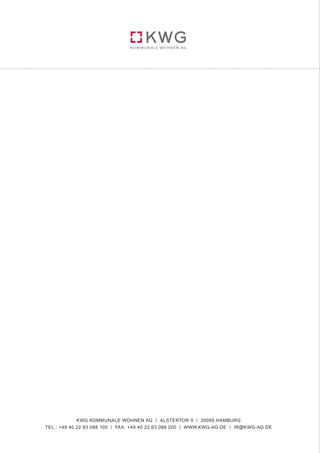 KWG KOMMUNALE WOHNEN AG | ALSTERTOR 9 | 20095 HAMBURG
TEL.: +49 40 22 63 088 100 | FAX: +49 40 22 63 088 200 | WWW.KWG-AG.DE | IR@KWG-AG.DE
 