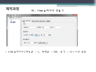 01. Time01. Time 슬라이더 만들기슬라이더 만들기
• time 슬라이더 ( 최솟값 : 1, 최댓값 : 120, 증가 : 1)-> 시간 설정
 