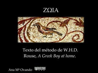 ΖΩΙΑ




       Texto del método de W.H.D.
       Rouse, A Greek Boy at home.


Ana Mª Ovando
 