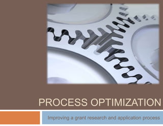 Process Optimization Improving a grant research and application process 