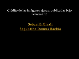 Crédito de las imágenes ajenas, publicadas bajo
licencia CC:
Sebastià Giralt
Saguntina Domus Baebia