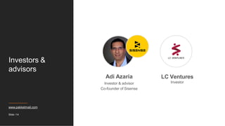 Investors &
advisors
Adi Azaria
Investor & advisor
Co-founder of Sisense
LC Ventures
Investor
www.pakketmail.com
Slide / 14
 