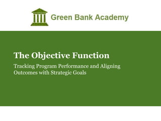 The Objective Function
Tracking Program Performance and Aligning
Outcomes with Strategic Goals

 