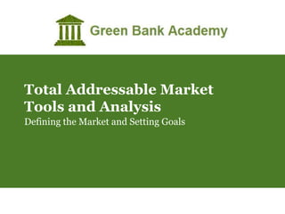 Total Addressable Market
Tools and Analysis
Defining the Market and Setting Goals

 