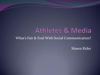 What’s Fair & Foul With Social Communication?

                                 Shawn Rider
 
