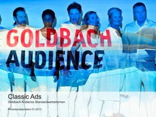 Produktpräsentation 01-2013
Goldbach Audience Standardwerbeformen
Classic Ads
 