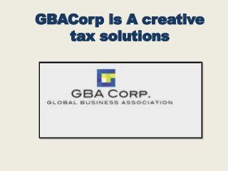 GBACorp is A creative
tax solutions
 