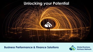 Global Business
Advisors Network
Business Performance & Finance Solutions
Unlocking your Potential
 