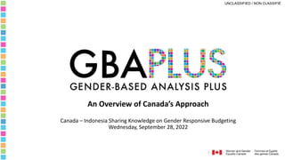 1
UNCLASSIFIED / NON CLASSIFIÉ
An Overview of Canada’s Approach
Canada – Indonesia Sharing Knowledge on Gender Responsive Budgeting
Wednesday, September 28, 2022
 