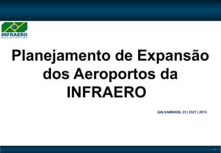 Code-

Planejamento de Expansão
dos Aeroportos da
INFRAERO 
GALVABRASIL 23 | OUT | 2013

1

 