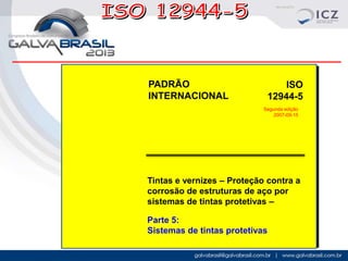 PADRÃO
INTERNACIONAL

ISO
12944-5
Segunda edição
2007-09-15

Tintas e vernizes – Proteção contra a
corrosão de estruturas de aço por
sistemas de tintas protetivas –
Parte 5:
Sistemas de tintas protetivas

 