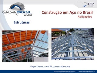 Construção em Aço no Brasil
Aplicações

Estruturas

Engradamento metálico para coberturas

 