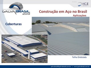 Construção em Aço no Brasil
Aplicações

Coberturas

Telha Ondulada
Ambev - Diadema/SP

 